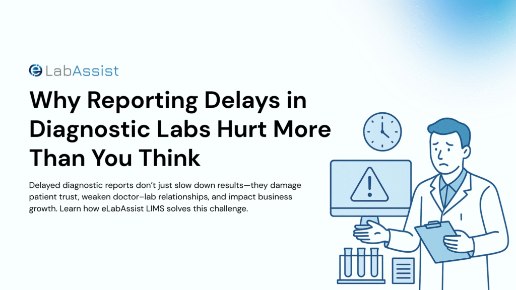 Why Reporting Delays Hurt Diagnostic Labs & How eLabAssist LIMS Helps